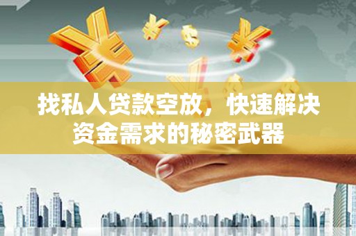两当找私人贷款空放，快速解决资金需求的秘密武器