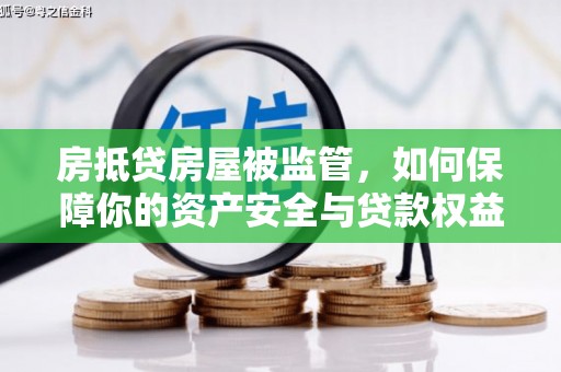 陇南房抵贷房屋被监管，如何保障你的资产安全与贷款权益？