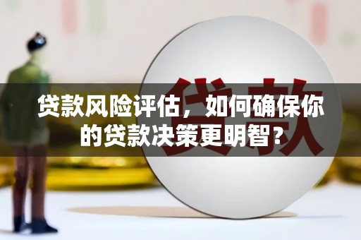 娄星贷款风险评估，如何确保你的贷款决策更明智？
