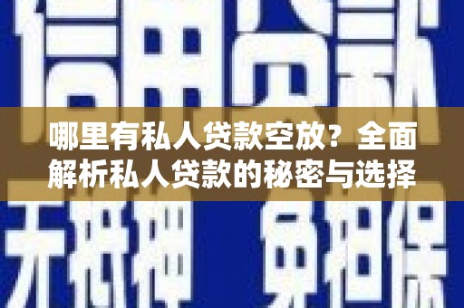 汕尾哪里有私人贷款空放？全面解析私人贷款的秘密与选择