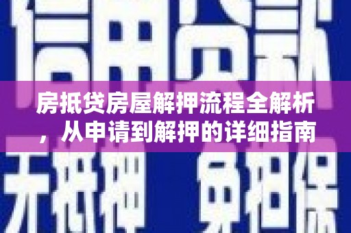 理县房抵贷房屋解押流程全解析，从申请到解押的详细指南