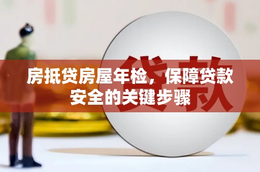 白玉房抵贷房屋年检，保障贷款安全的关键步骤