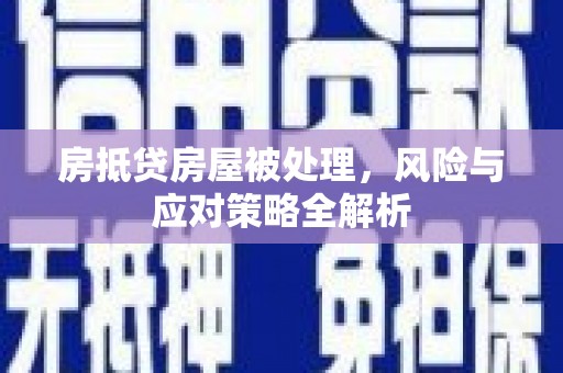 富宁房抵贷房屋被处理，风险与应对策略全解析