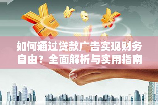 昆山如何通过贷款广告实现财务自由？全面解析与实用指南