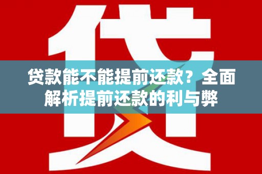 甘孜贷款能不能提前还款？全面解析提前还款的利与弊