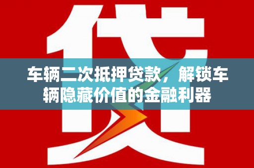 琼中车辆二次抵押贷款，解锁车辆隐藏价值的金融利器