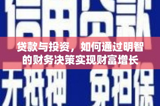 献县贷款与投资，如何通过明智的财务决策实现财富增长