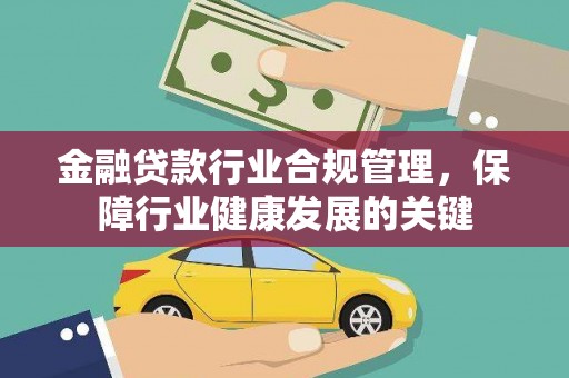 增城金融贷款行业合规管理，保障行业健康发展的关键