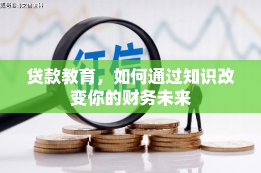 克孜勒苏柯尔克孜贷款教育，如何通过知识改变你的财务未来