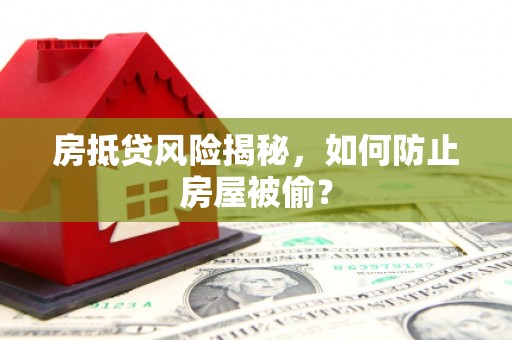 常熟房抵贷风险揭秘，如何防止房屋被偷？
