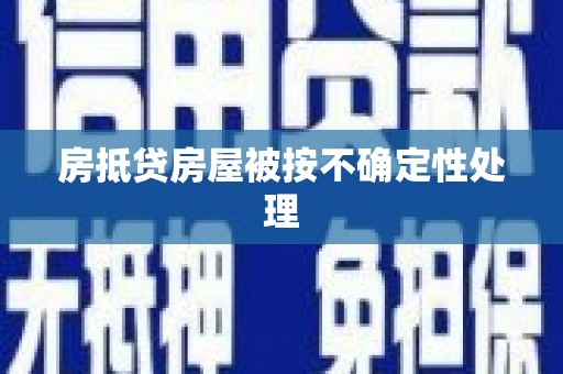 定海房抵贷房屋被按不确定性处理