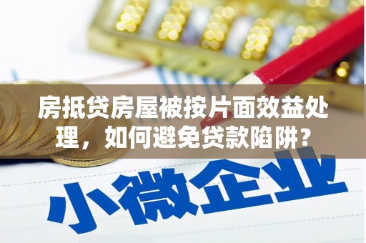 锦屏房抵贷房屋被按片面效益处理，如何避免贷款陷阱？