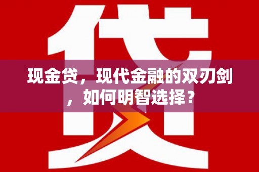 原州现金贷，现代金融的双刃剑，如何明智选择？