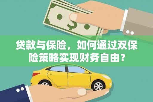 鹿港贷款与保险，如何通过双保险策略实现财务自由？