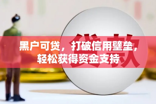 彭泽黑户可贷，打破信用壁垒，轻松获得资金支持