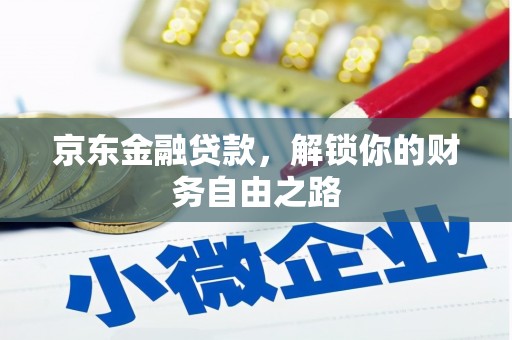 彭泽京东金融贷款，解锁你的财务自由之路