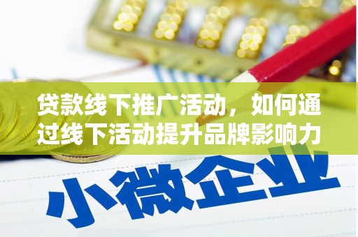 翼城贷款线下推广活动，如何通过线下活动提升品牌影响力