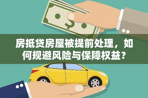 治多房抵贷房屋被提前处理，如何规避风险与保障权益？