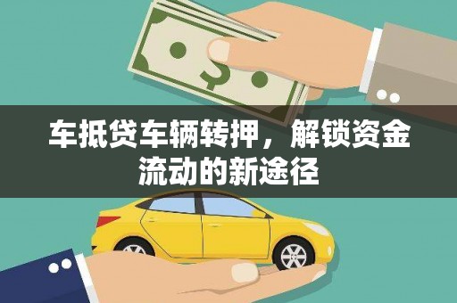 治多车抵贷车辆转押，解锁资金流动的新途径