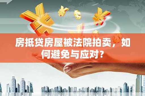 麦积房抵贷房屋被法院拍卖，如何避免与应对？