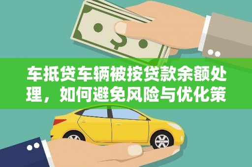 南江车抵贷车辆被按贷款余额处理，如何避免风险与优化策略