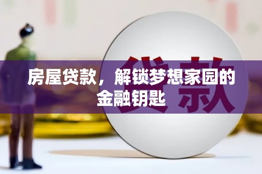 武城房屋贷款，解锁梦想家园的金融钥匙