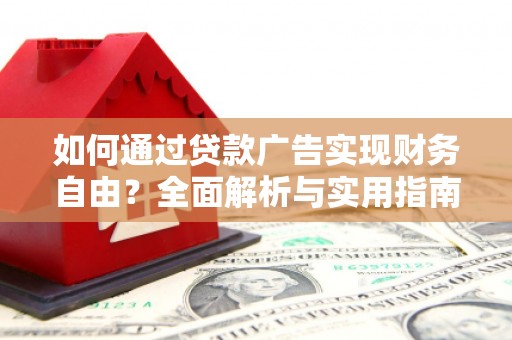 九台如何通过贷款广告实现财务自由？全面解析与实用指南