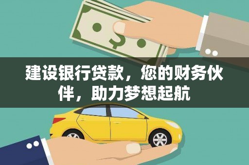 贡井建设银行贷款，您的财务伙伴，助力梦想起航