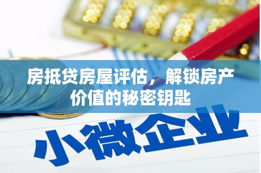 左营房抵贷房屋评估，解锁房产价值的秘密钥匙