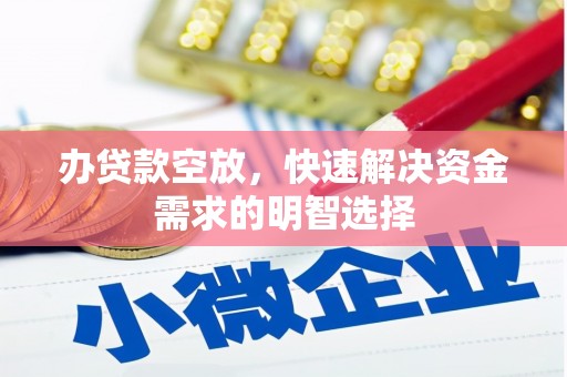 王益办贷款空放，快速解决资金需求的明智选择