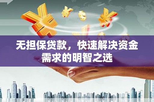 安图无担保贷款，快速解决资金需求的明智之选