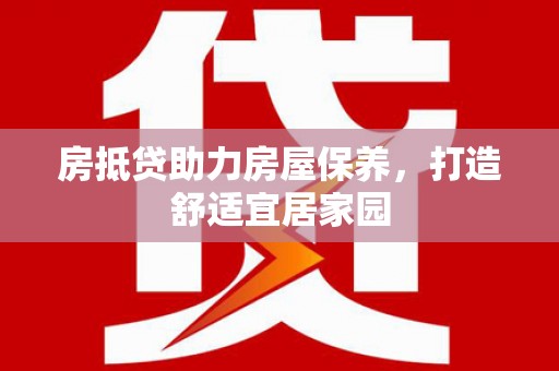 淄川房抵贷助力房屋保养，打造舒适宜居家园