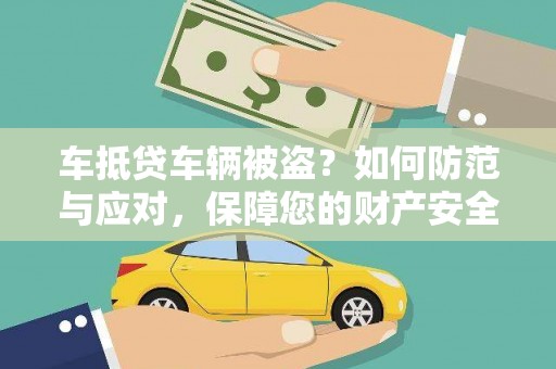 贡井车抵贷车辆被盗？如何防范与应对，保障您的财产安全