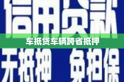 南昌车抵贷车辆跨省抵押