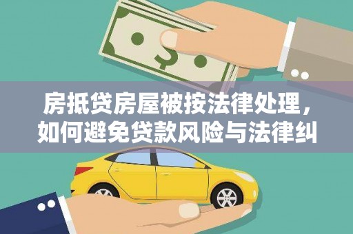 金昌房抵贷房屋被按法律处理，如何避免贷款风险与法律纠纷？