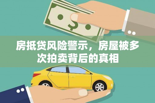 青浦房抵贷风险警示，房屋被多次拍卖背后的真相