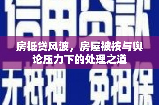 青浦房抵贷风波，房屋被按与舆论压力下的处理之道