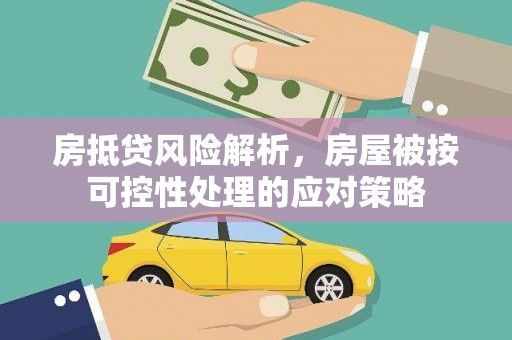 南皮房抵贷风险解析，房屋被按可控性处理的应对策略