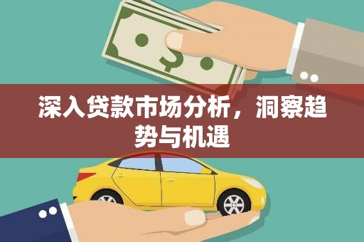 万州深入贷款市场分析，洞察趋势与机遇