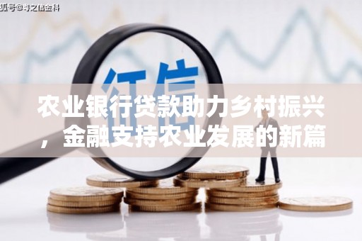 万州农业银行贷款助力乡村振兴，金融支持农业发展的新篇章