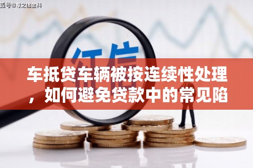 临清车抵贷车辆被按连续性处理，如何避免贷款中的常见陷阱？