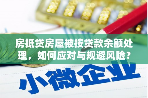 克山房抵贷房屋被按贷款余额处理，如何应对与规避风险？