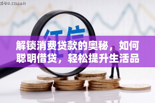克山解锁消费贷款的奥秘，如何聪明借贷，轻松提升生活品质