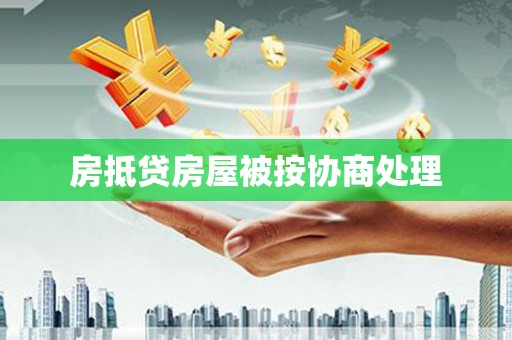 克山房抵贷房屋被按协商处理