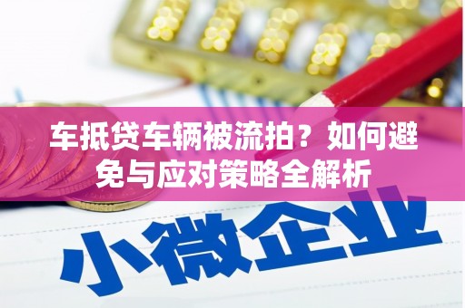 沙河车抵贷车辆被流拍？如何避免与应对策略全解析