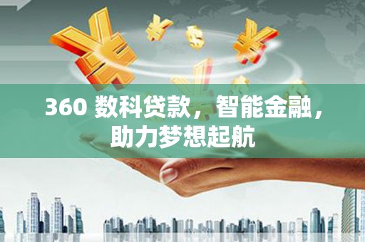 漳县360 数科贷款，智能金融，助力梦想起航