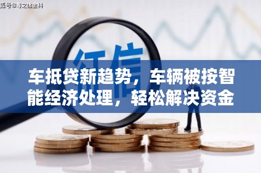 蓝山车抵贷新趋势，车辆被按智能经济处理，轻松解决资金难题