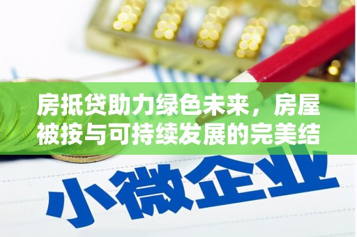 蓝山房抵贷助力绿色未来，房屋被按与可持续发展的完美结合