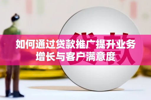 宏伟如何通过贷款推广提升业务增长与客户满意度