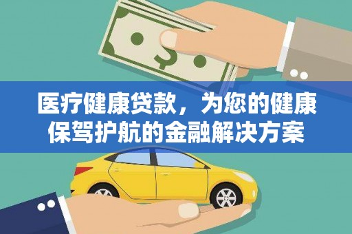 北埔医疗健康贷款，为您的健康保驾护航的金融解决方案